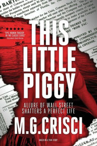 Title: This Little Piggy: A Disturbing Tale About Wall Street's Lunatic Fringe, Author: M.G. Crisci