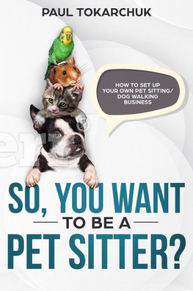 So, you want to be a pet sitter? How set up your own sitting/dog walking business