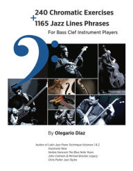 Title: 240 Chromatic Exercises + 1165 Jazz Lines Phrases for Bass Clef Instrument Players, Author: Olegario Diaz