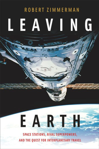 Leaving Earth: Space Stations, Rival Superpowers, and the Quest for Interplanetary Travel