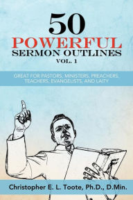 Title: 50 Powerful Sermon Outlines Vol. 1: Great for Pastors, Ministers, Preachers, Teachers, Evangelists, and Laity, Author: D Min Toote PH D