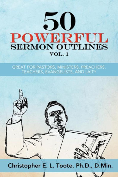 50 Powerful Sermon Outlines Vol. 1: Great for Pastors, Ministers, Preachers, Teachers, Evangelists, and Laity