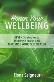 Title: Honor Your WELLBEING: SEVEN strategies to minimise stress and MAXIMISE YOUR BEST HEALTH, Author: Fiona Seigneur