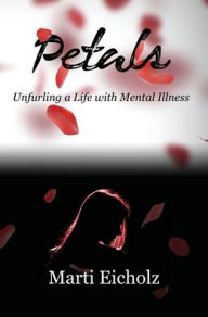 Title: Petals: Unfurling a Life with Mental Illness, Author: Marti Eicholz