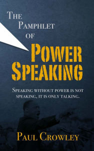 Title: The Pamphlet of Power Speaking: Speaking without power is not speaking, it is only talking., Author: Paul Crowley