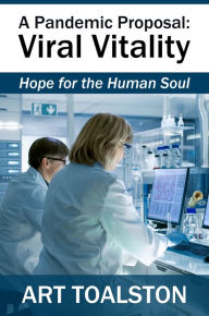 Title: A Pandemic Proposal: Viral Vitality: Hope for the Human Soul, Author: Art Toalston