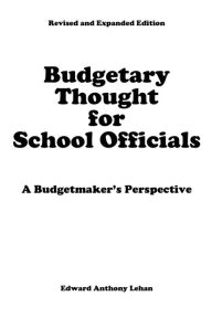 Title: Budgetary Thought For School Officials: A Budgetmaker's Perspective, Author: Edward Anthony Lehan