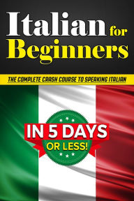 Title: Italian for Beginners: The COMPLETE Crash Course to Speaking Basic Italian in 5 DAYS OR LESS! (Learn to Speak Italian, How to Speak Italian, How to Learn Italian, Learning Italian, Speaking Italian), Author: Bruno Thomas