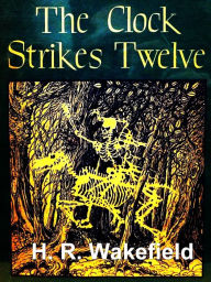 Title: The Clock Strikes Twelve and Other Stories, Author: R. Wakefield