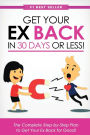 Get Your Ex Back in 30 Days or Less!: The Complete Step-by-Step Plan to Get Your Ex Back for Good