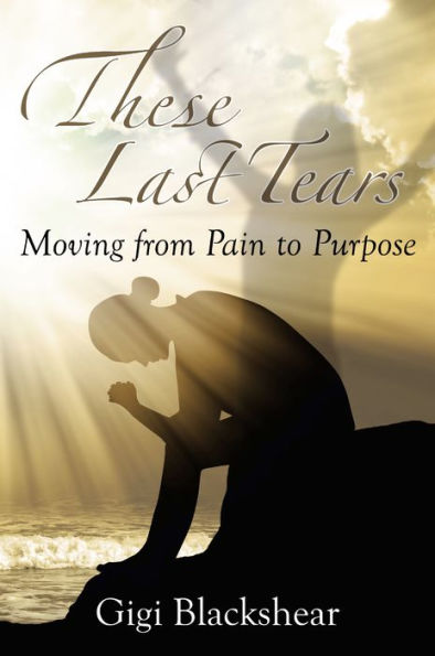 These Last Tears: Moving from Pain to Purpose