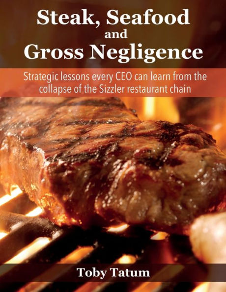 Steak, Seafood and Gross Negligence: Strategic lessons every CEO can learn from the collapse of the Sizzler restaurant chain