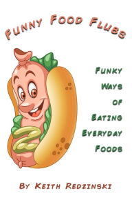 Title: Funny Food Flubs: Funky Ways of Eating Everyday Foods, Author: Keith Redzinski