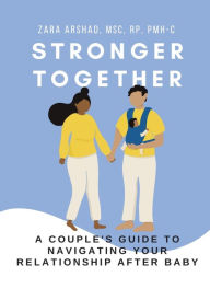 Title: Stronger Together: A Couple's Guide to Navigating Your Relationship After Baby, Author: Zara Arshad
