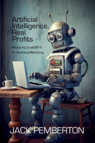 Title: Artificial Intelligence, Real Profits: Mastering ChatGPT-4 for Business Marketing, Author: Bo Bennett