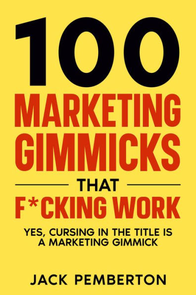 100 Marketing Gimmicks that F*cking Work: Yes, Cursing in the Title is a Marketing Gimmick
