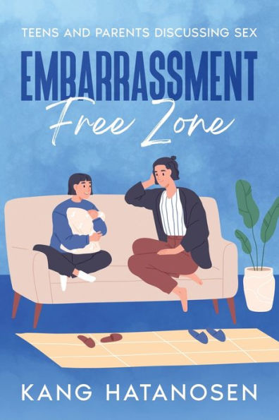 Embarrassment-Free Zone: Teens and Parents Discussing Sex