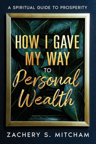 How I Gave my Way to Personal Wealth: A Spiritual Guide Prosperity