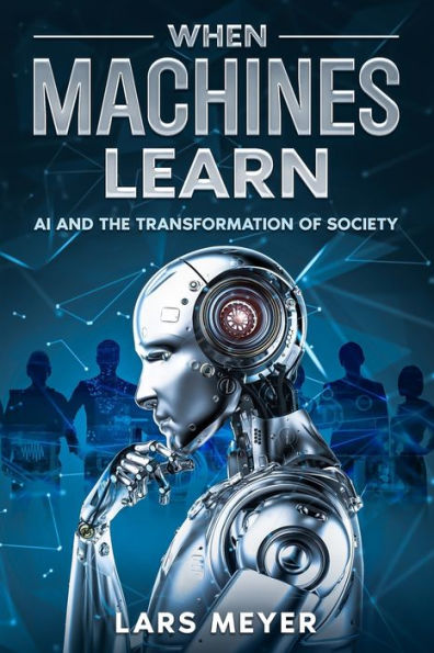 When Machines Learn: AI and the Transformation of Society