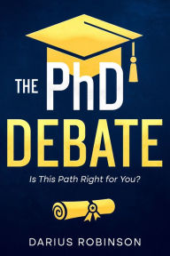 Title: The PhD Debate: Is This Path Right for You?, Author: Darius Robinson