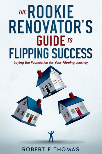 The Rookie Renovator's Guide to Flipping Success