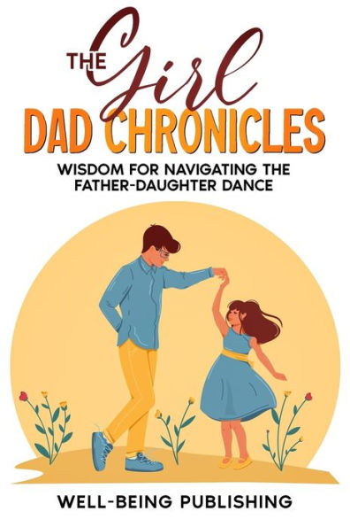 the Girl Dad Chronicles: Wisdom for Navigating Father-Daughter Dance