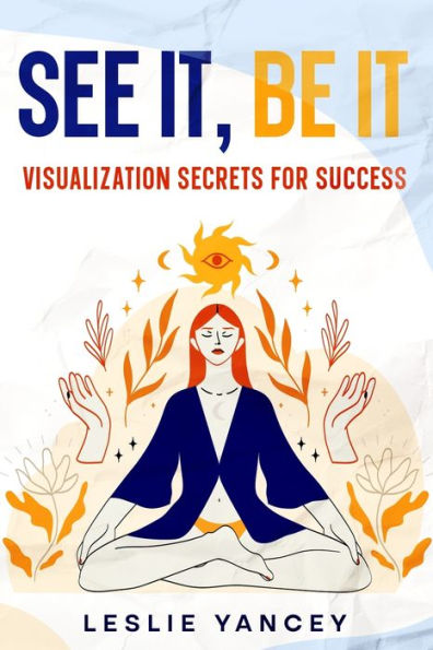 See It, Be It: Visualization Secrets for Success