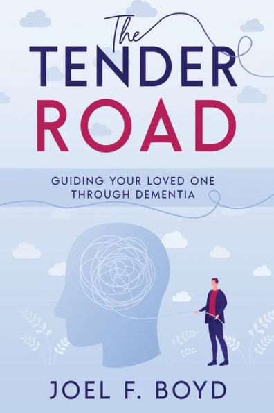 The Tender Road: Guiding Your Loved One Through Dementia