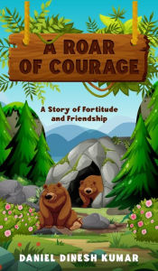 Title: A Roar of Courage: A Story of Fortitude and Friendship, Author: Daniel Dinesh Kumar