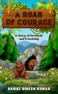 Title: A Roar of Courage: A Story of Fortitude and Friendship, Author: Daniel Dinesh Kumar