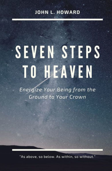 Seven Steps to Heaven: Energize Your Being from the Ground Crown