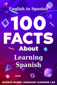Title: 100 Facts About Learning Spanish: English to Spanish, Author: Science-Based Language Learning Lab