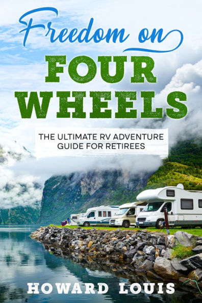 Freedom on Four Wheels: The Ultimate RV Adventure Guide for Retirees