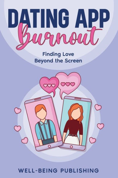 Dating App Burnout: Finding Love Beyond the Screen