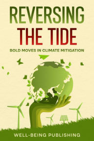 Title: Reversing the Tide: Bold Moves in Climate Mitigation, Author: Well-Being Publishing