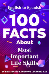 Title: 100 Facts About Most Important Life Skills: English to Spanish, Author: Science-Based Language Learning Lab
