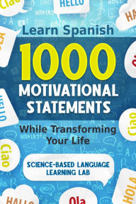 Title: 1000 Motivational Statements: Learn Spanish While Transforming Your Life, Author: Science-Based Language Learning Lab