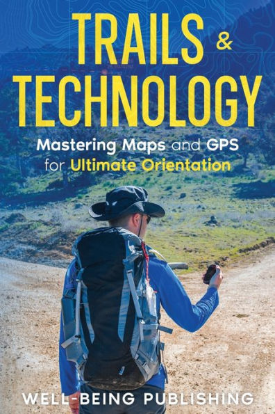 Trails & Technology: Mastering Maps and GPS for Ultimate Orientation