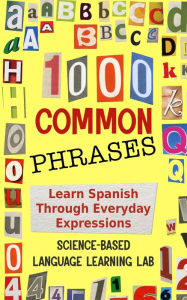 Title: 1000 Common Phrases: Learn Spanish Through Everyday Expressions, Author: Science-Based Language Learning Lab