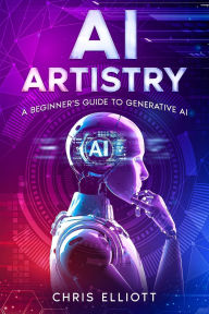 Title: AI Artistry: A Beginner's Guide to Generative AI, Author: Chris Elliott