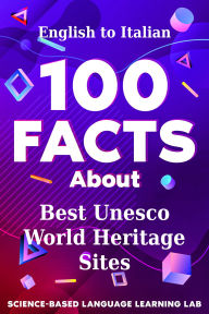 Title: 100 Facts About Best Unesco World Heritage Sites: English to Italian, Author: Science-Based Language Learning Lab