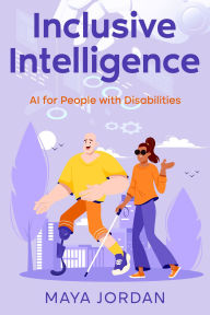 Title: Inclusive Intelligence: AI for People with Disabilities, Author: Maya Jordan