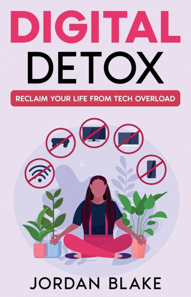 Digital Detox: Reclaim Your Life from Tech Overload