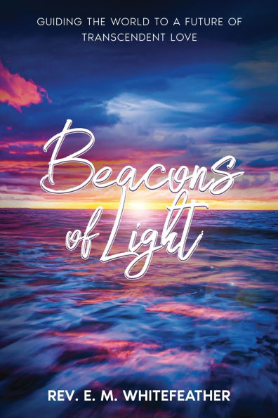 Beacons of Light: Guiding the World to a Future Transcendent Love