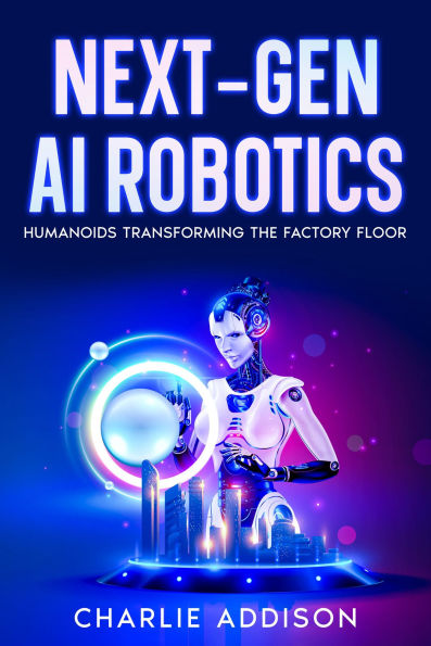 Next-Gen AI Robotics: Humanoids Transforming the Factory Floor