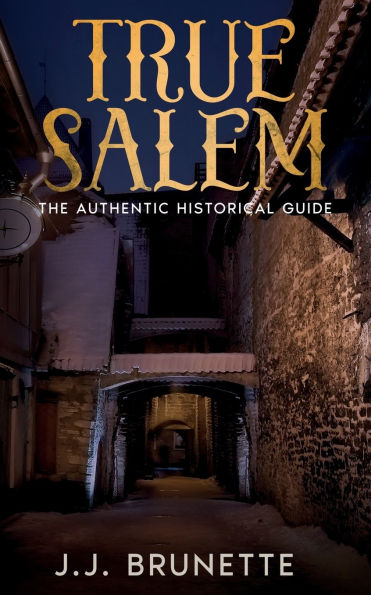 True Salem: The Authentic Historical Guide