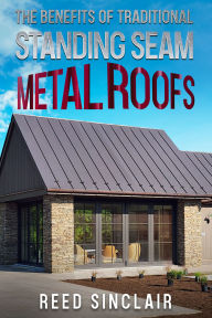 Title: The Benefits of Traditional Standing Seam Metal Roofs, Author: Reed Sinclair
