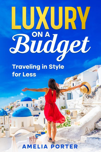 Luxury on a Budget: Traveling Style for Less