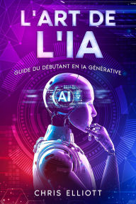 Title: L'art de l'IA: Guide du dÃ©butant en IA gÃ©nÃ©rative, Author: Chris Elliott