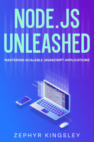 Title: Node.js Unleashed: Mastering Scalable JavaScript Applications, Author: Zephyr Kingsley